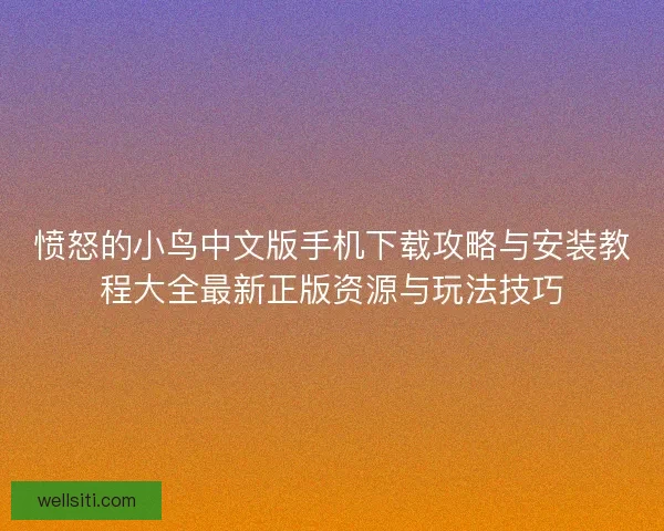 愤怒的小鸟中文版手机下载攻略与安装教程大全最新正版资源与玩法技巧